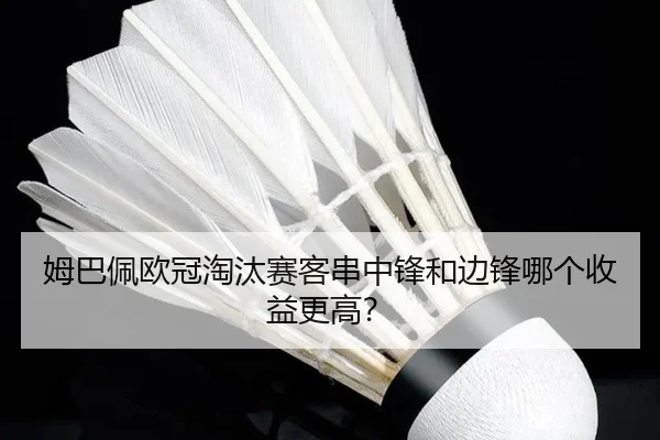 姆巴佩欧冠淘汰赛客串中锋和边锋哪个收益更高？